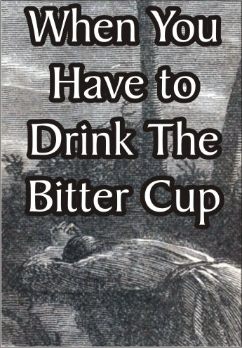 When You Have to Drink the Bitter Cup