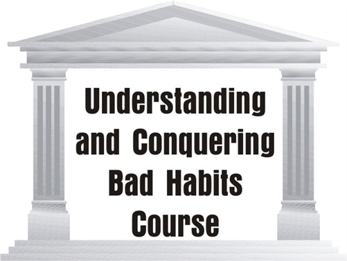 Understanding Conquering Bad Habits Course