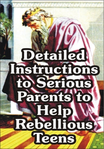 Detailed Instructions to Serious Parents to Help Rebellious Teens