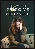 How to Forgive Yourself