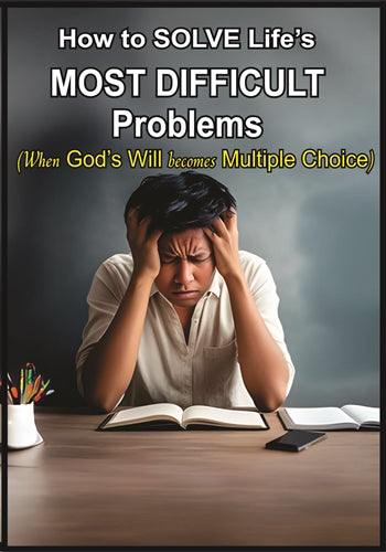 How To Solve Life's Most Difficult Problems - When God's Will Becomes Multiple Choice